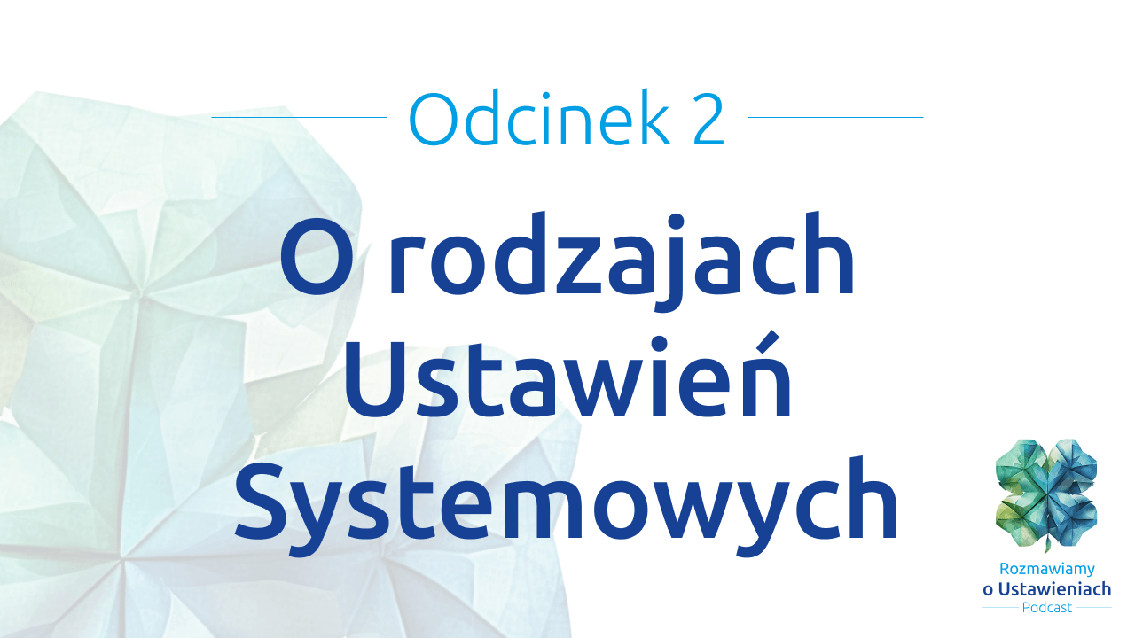 Odcinek 2 Podcastu Rozmawiamy o ustawieniach - O rodzajach Ustawień Systemowych